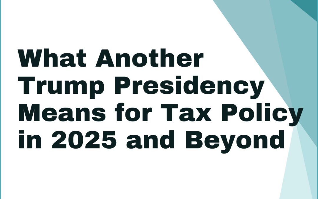 What Another Trump Presidency Means for Tax Policy in 2025 and Beyond