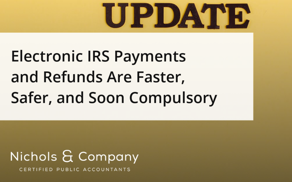 Act Now: Electronic IRS Payments and Refunds Are Faster, Safer, and Soon Compulsory
